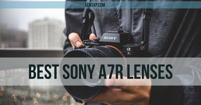 Best Sony A7R Lenses: For Portraits Macro Telephoto Zoom or WideAngle