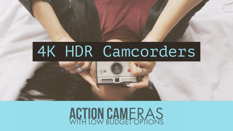 Best 4K HDR Camcorders and Action Cameras With Low Budget Options