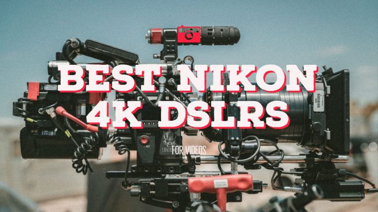 List of Best Nikon 4K DSLRs For Video Shooting and Filming in 2018