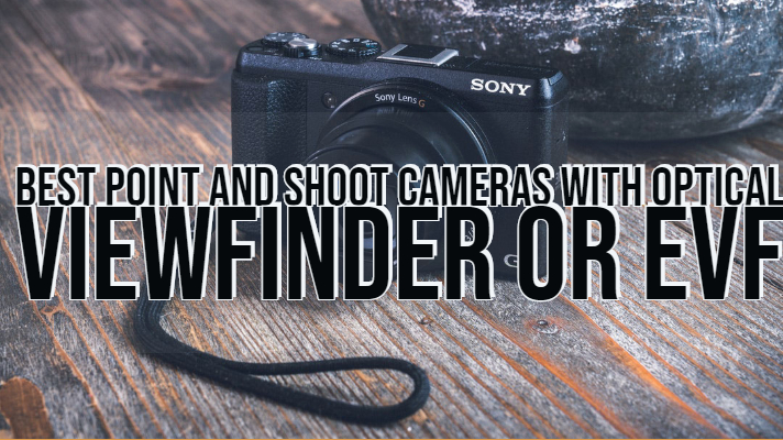 Best Point and Shoot Cameras with Optical Viewfinder or EVF