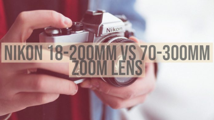 Nikon 18-200mm vs 70-300mm