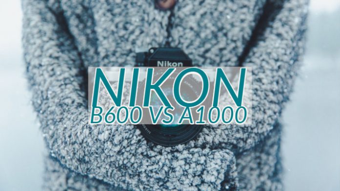 Nikon B600 vs A1000