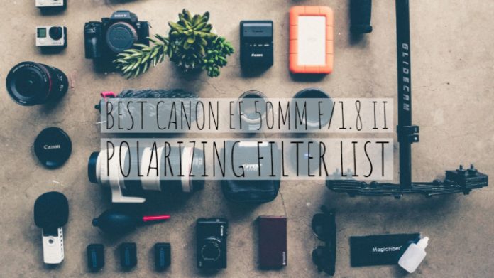 Best Canon EF 50mm F/1.8 II Polarizing Filter List