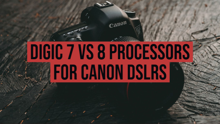 Digic 7 vs 8 Processors for Canon DSLRs