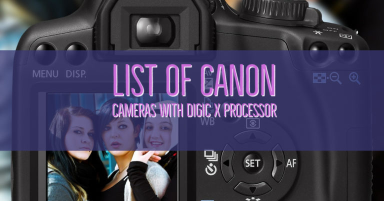 List of Canon Cameras with Digic X Processor and Specs