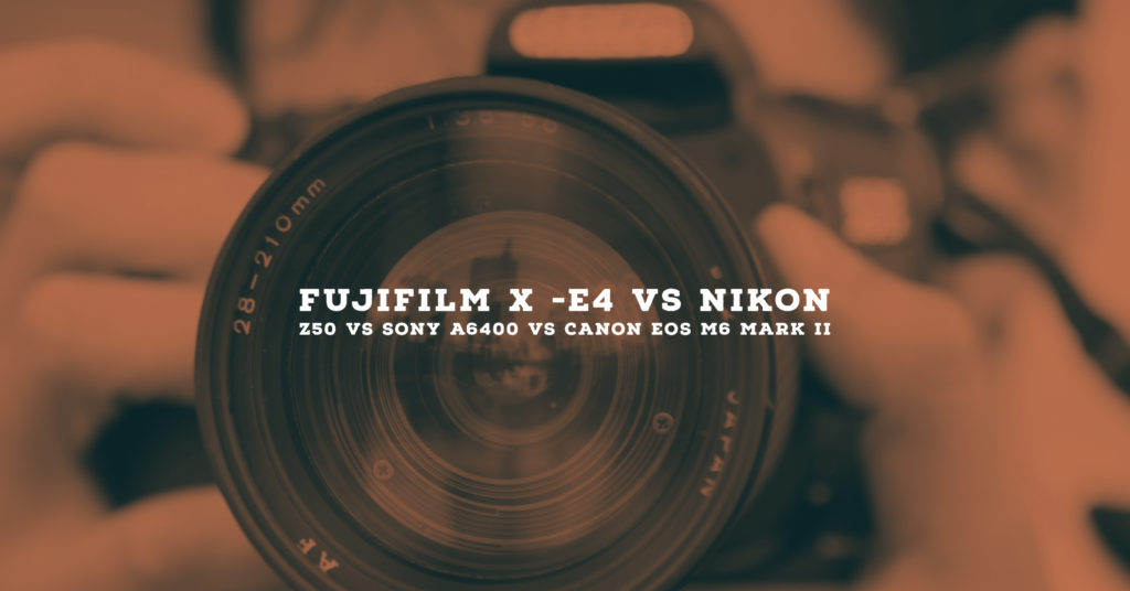 Fujifilm X -E4 vs Nikon Z50 vs Sony A6400 vs Canon EOS M6 Mark II