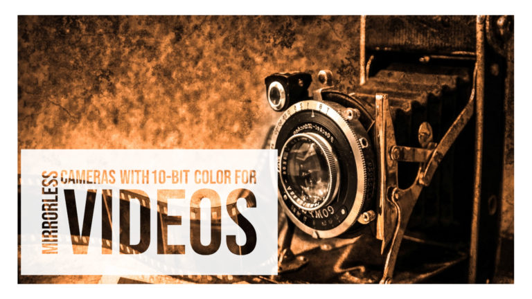 DSLR & Mirrorless Cameras with 10-bit Color for Videos & HDR