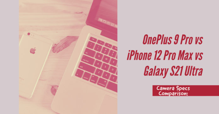 OnePlus 9 Pro vs iPhone 12 Pro Max vs Galaxy S21 Ultra