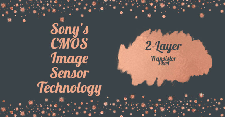 Sony’s CMOS Image Sensor Technology with 2-Layer Transistor Pixel